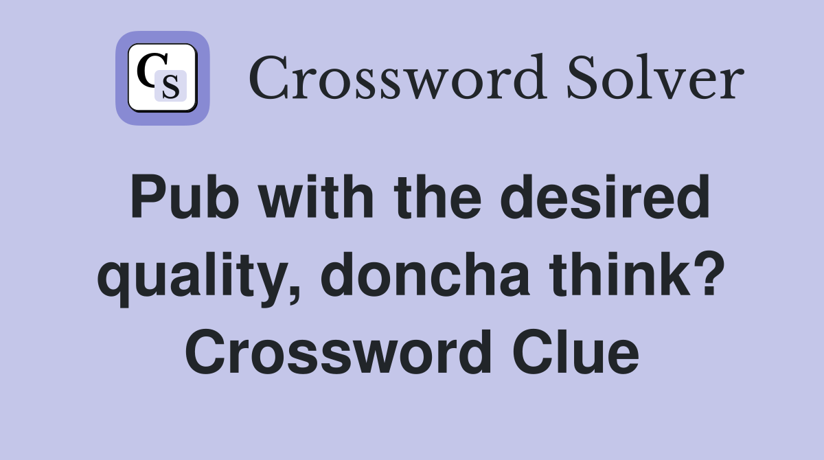 Pub with the desired quality, doncha think? Crossword Clue