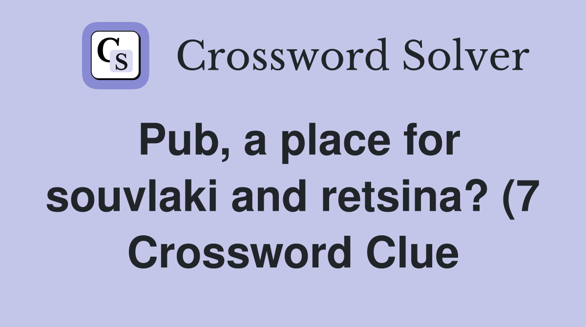 Pub a place for souvlaki and retsina? (7) Crossword Clue Answers Pub a place for souvlaki and retsina? (7) Crossword Clue Answers