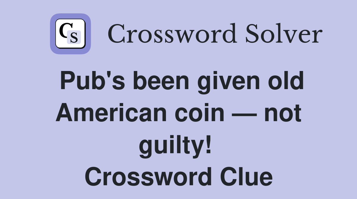 Pub's been given old American coin — not guilty!  Crossword Clue