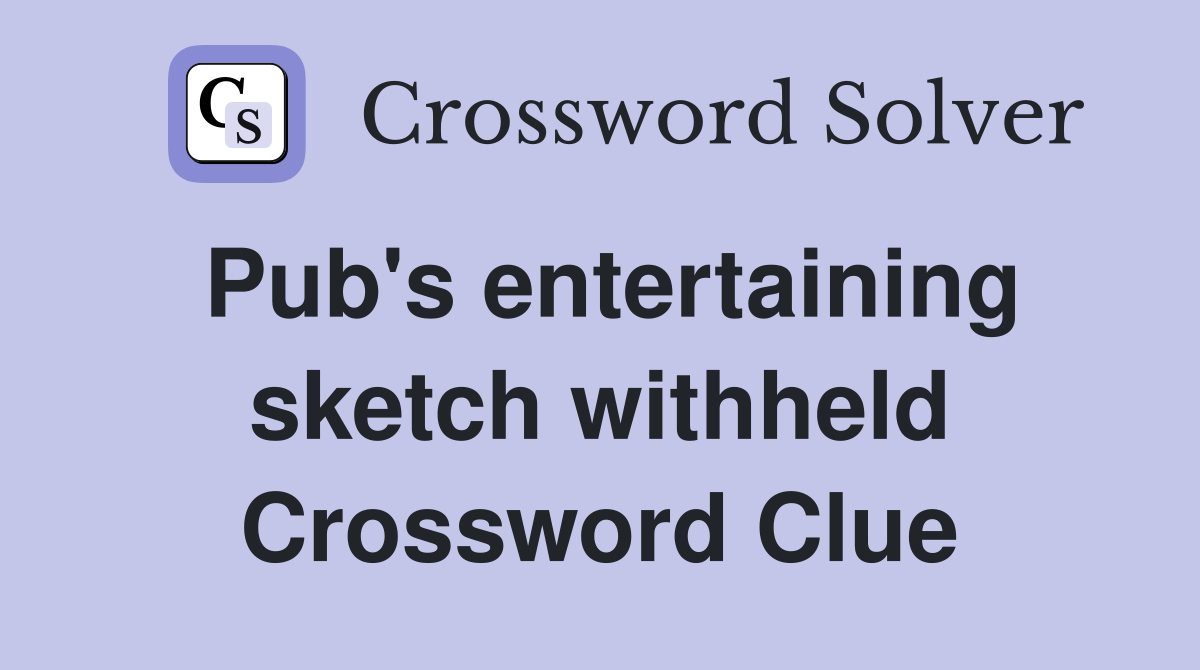 Pub's entertaining sketch withheld Crossword Clue