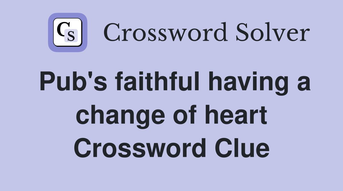 Pub's faithful having a change of heart Crossword Clue