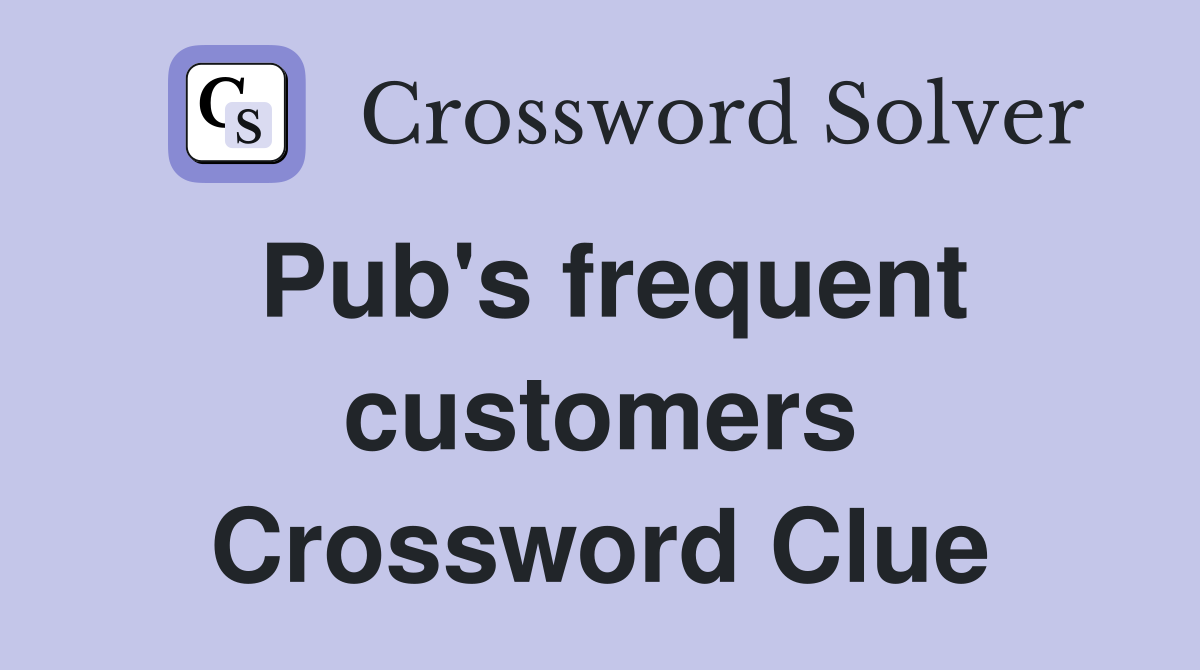 Pub's frequent customers Crossword Clue
