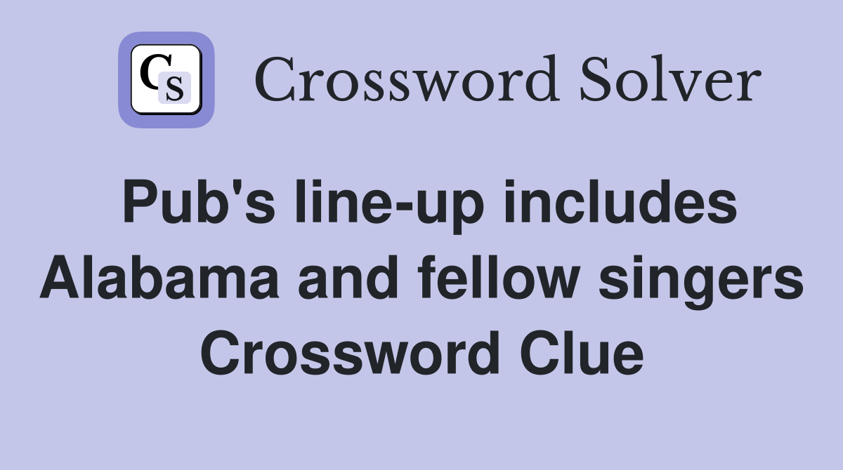 Pub's line-up includes Alabama and fellow singers Crossword Clue