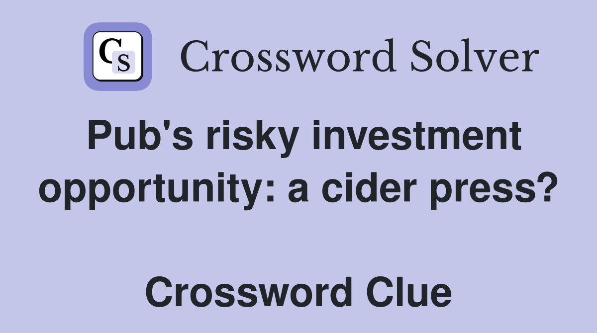 Pub's risky investment opportunity: a cider press?  Crossword Clue