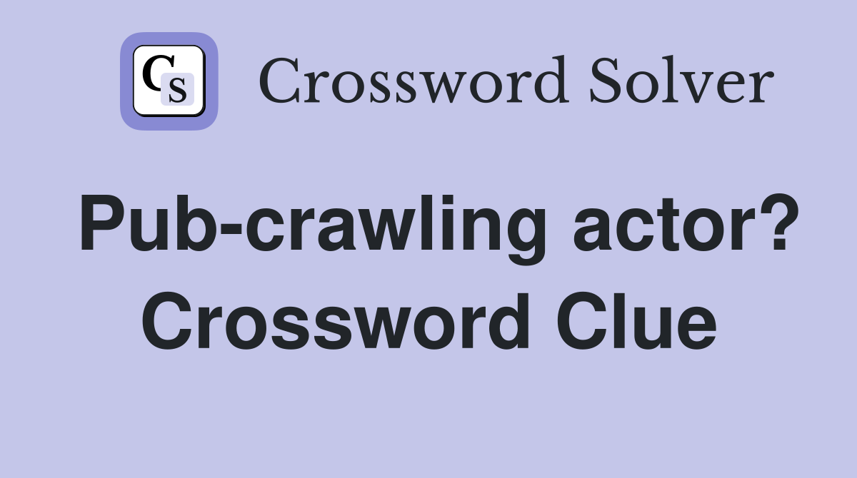 Pub-crawling actor? Crossword Clue