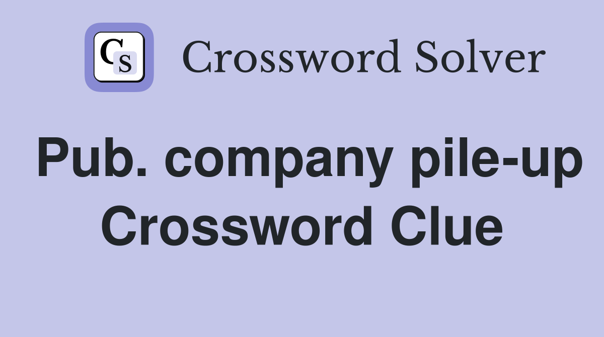Pub. company pile-up Crossword Clue
