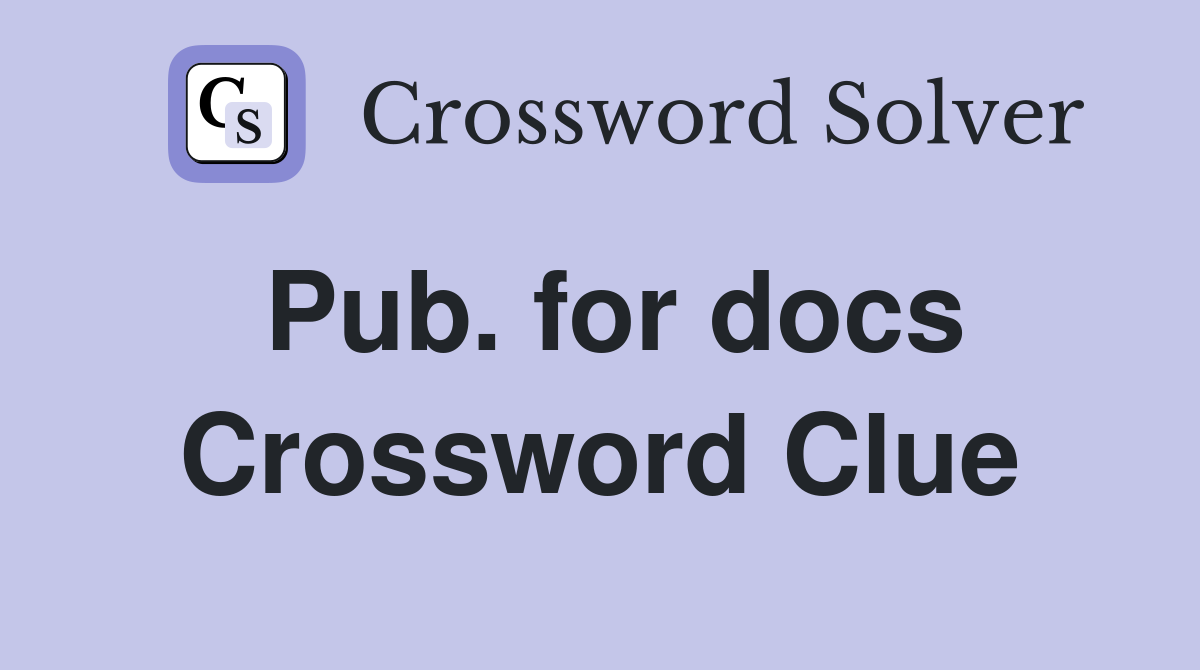 Pub. for docs Crossword Clue