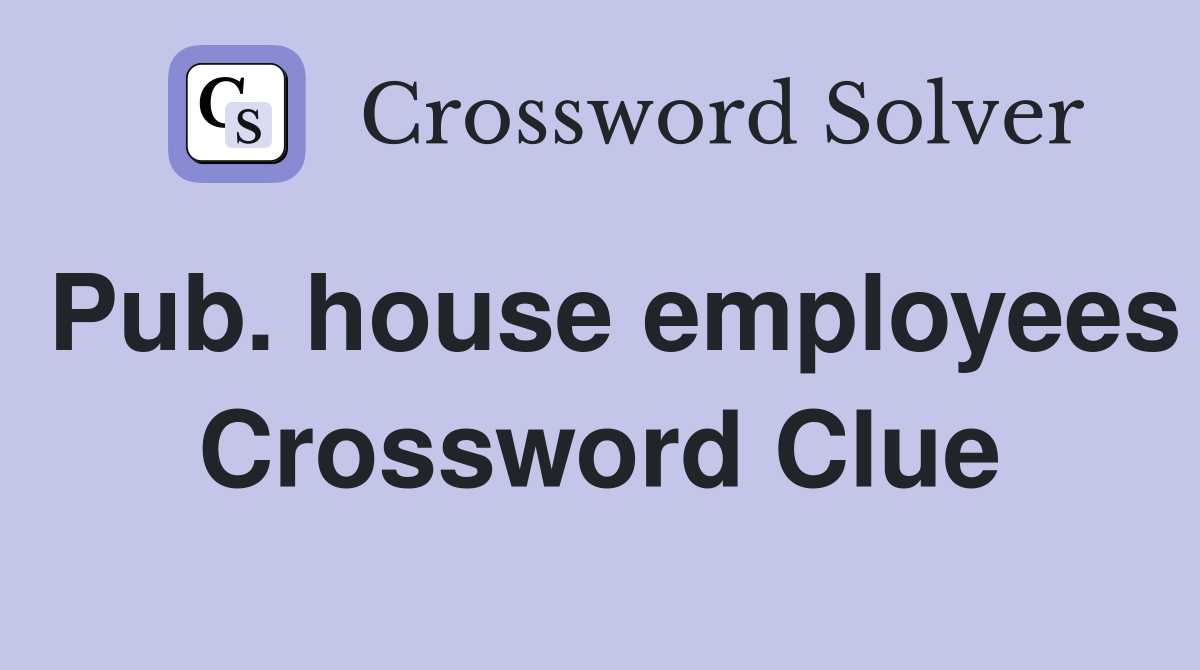 Pub. house employees Crossword Clue