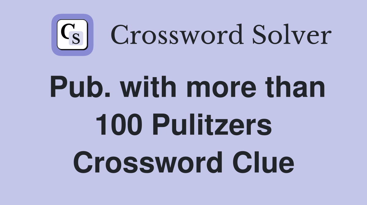 Pub. with more than 100 Pulitzers Crossword Clue