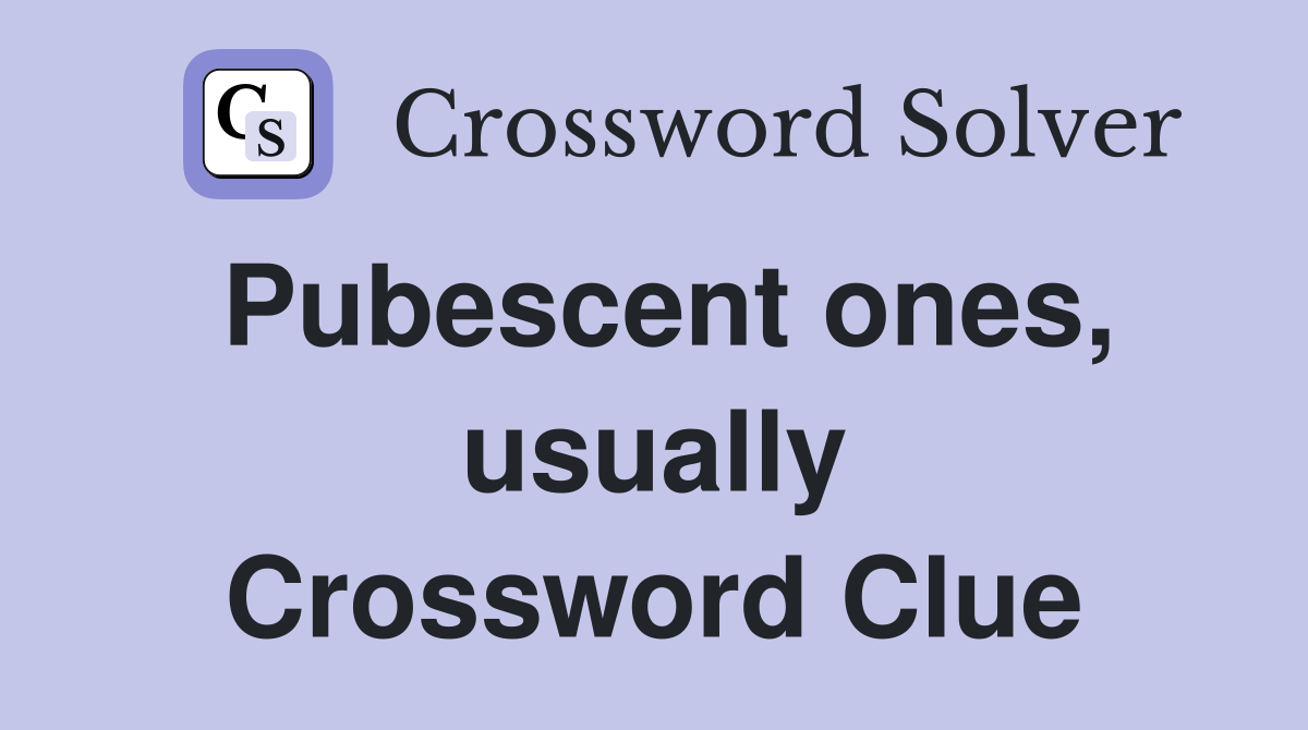 Pubescent ones, usually Crossword Clue