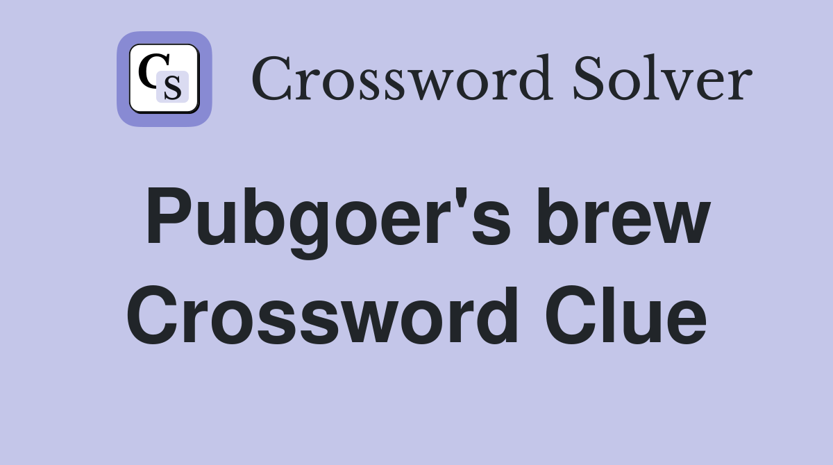 Pubgoer's brew Crossword Clue