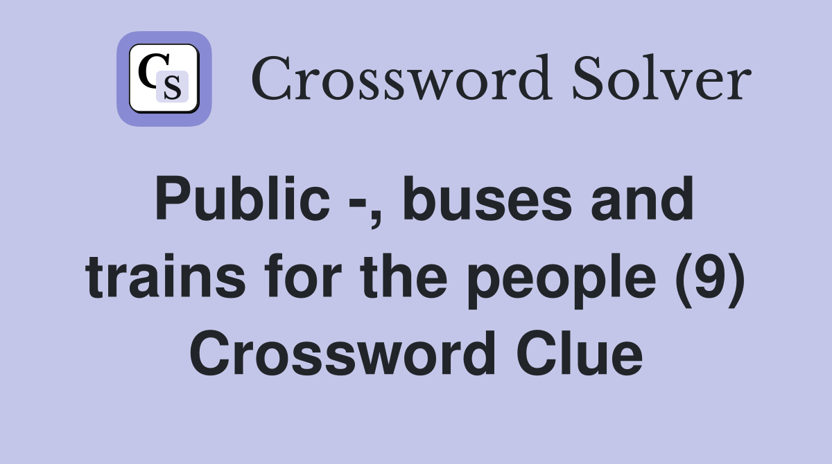 Public -, buses and trains for the people (9) Crossword Clue