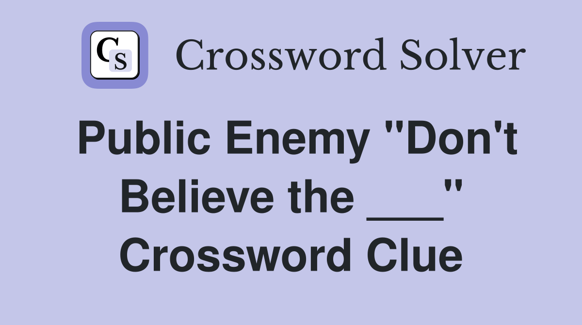 Public Enemy "Don't Believe the ___" Crossword Clue