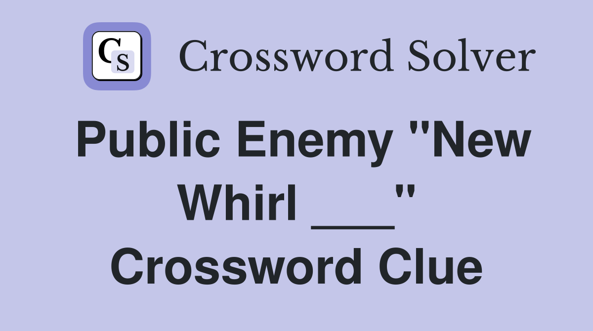 Public Enemy "New Whirl ___" Crossword Clue