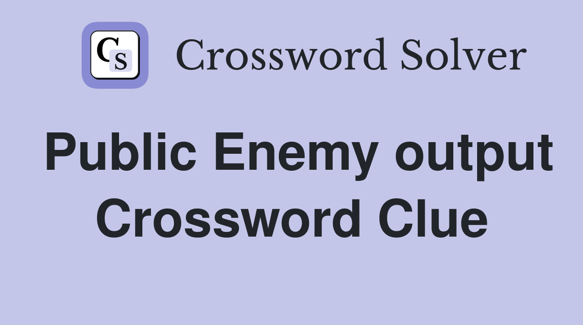 Public Enemy output Crossword Clue