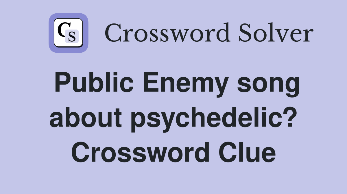 Public Enemy song about psychedelic? Crossword Clue