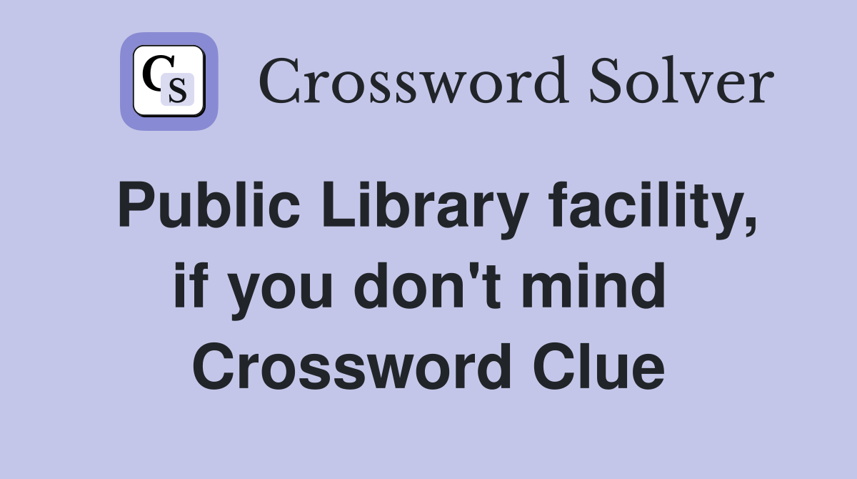 Public Library facility, if you don't mind  Crossword Clue
