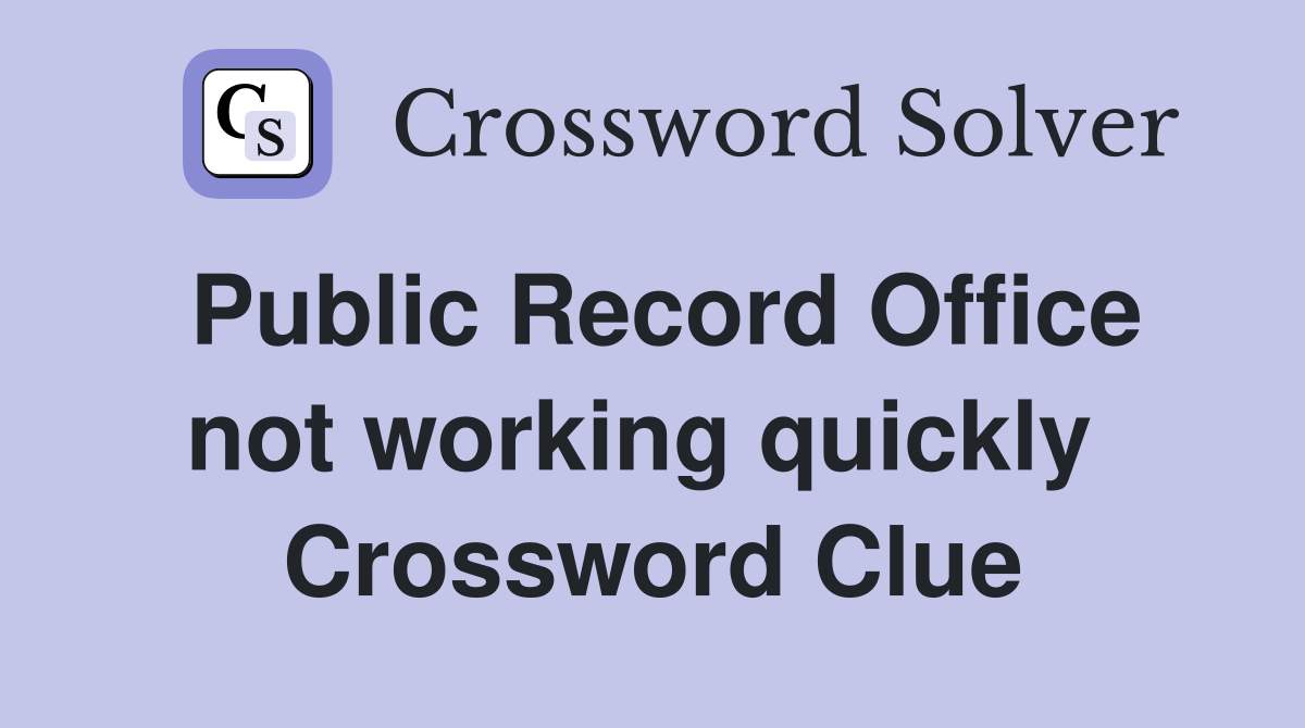 Public Record Office not working quickly  Crossword Clue