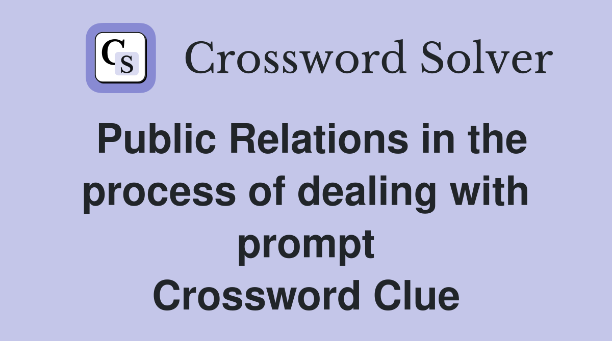 Public Relations in the process of dealing with prompt Crossword Clue