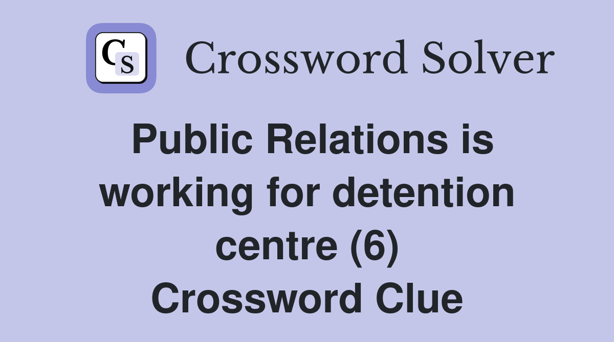 Public Relations is working for detention centre (6) Crossword Clue
