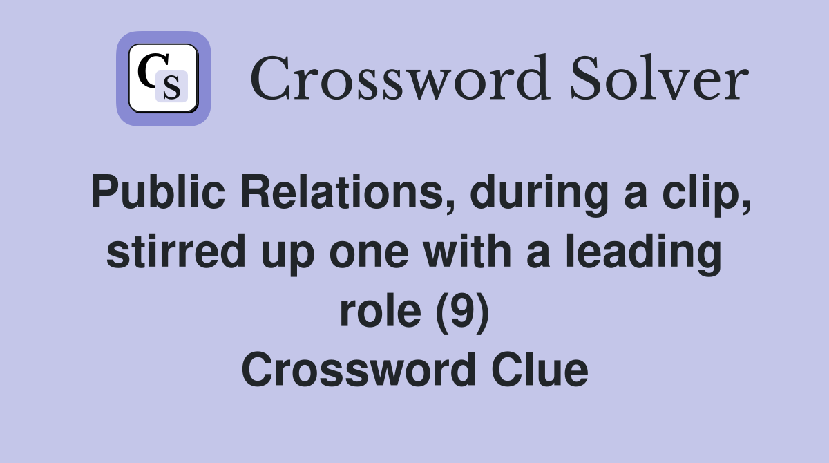 Public Relations, during a clip, stirred up one with a leading role (9) Crossword Clue