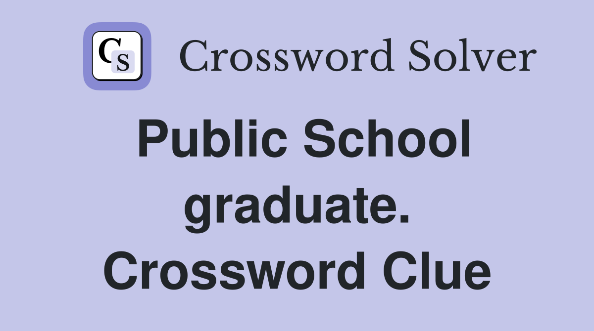 Public School graduate. Crossword Clue