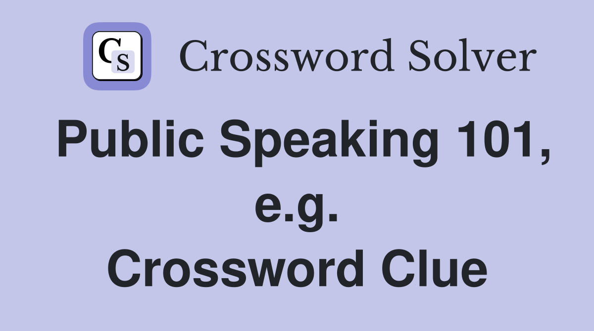 Public Speaking 101, e.g. Crossword Clue
