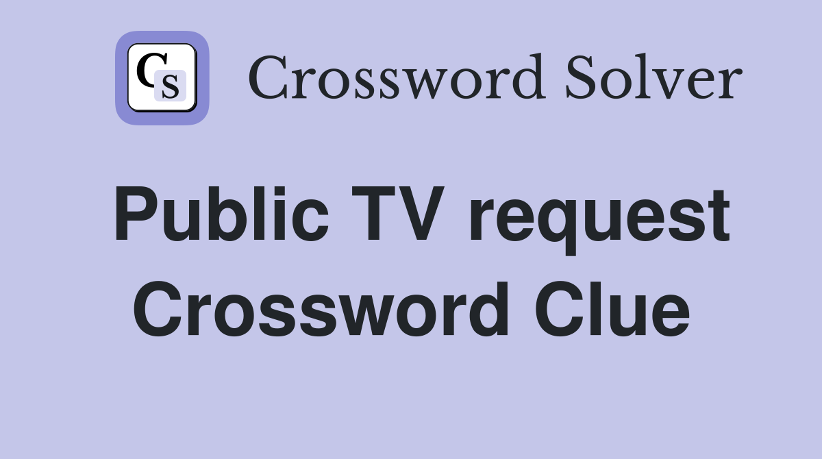 Public TV request Crossword Clue