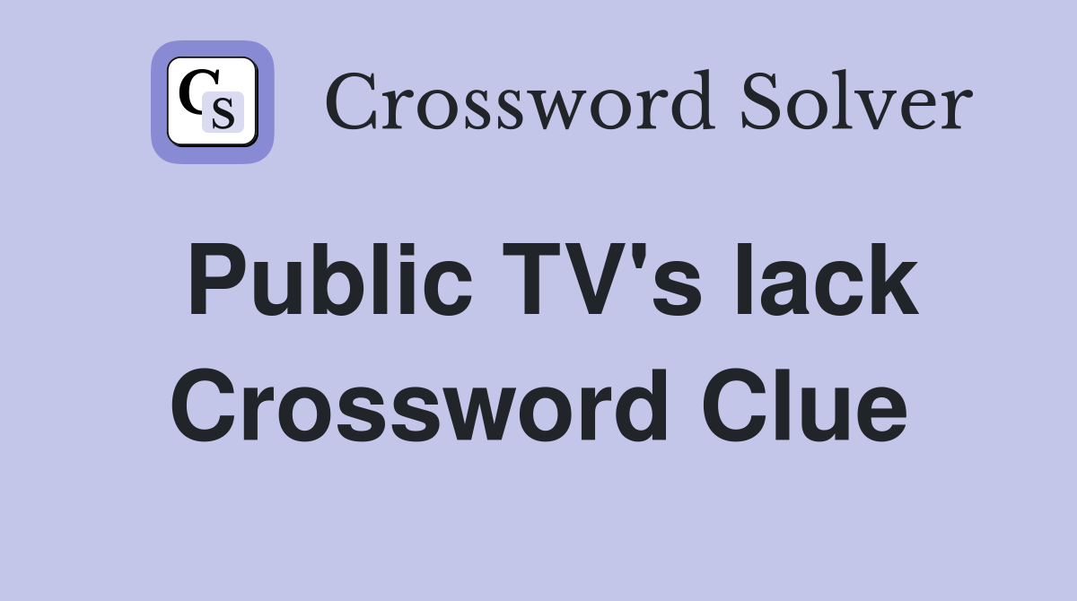 Public TV's lack Crossword Clue