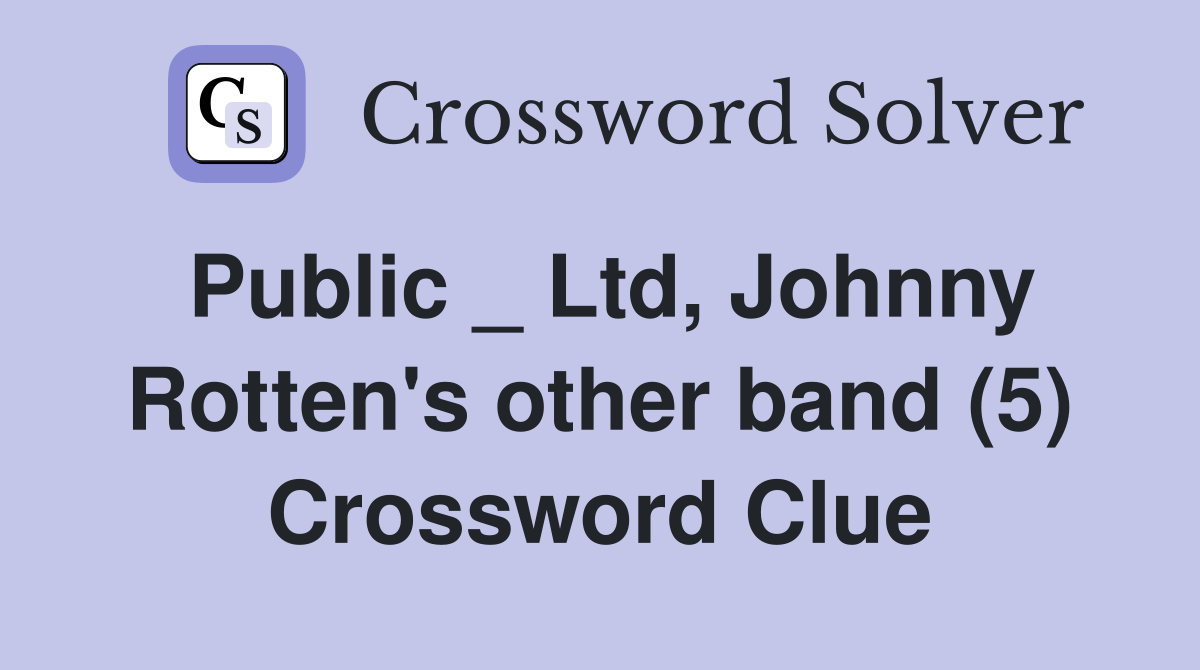 Public _ Ltd, Johnny Rotten's other band (5) Crossword Clue