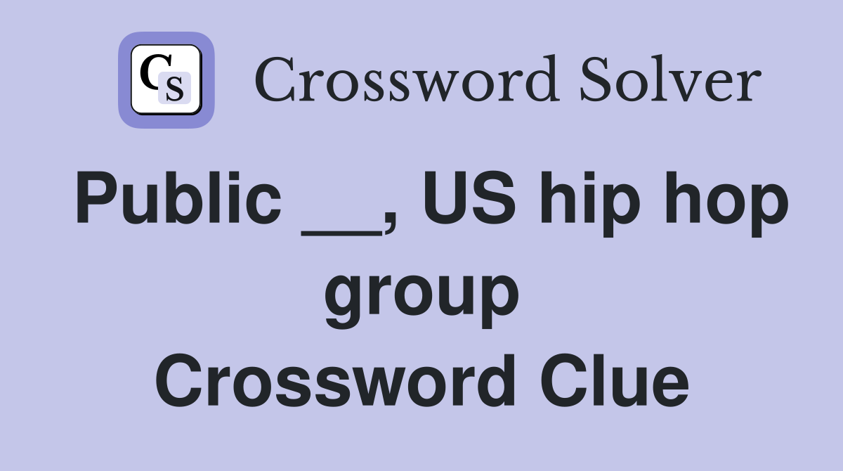 Public __, US hip hop group Crossword Clue