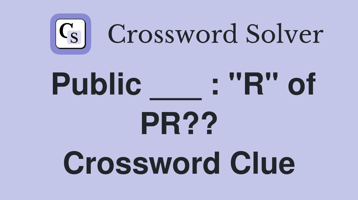 Public ___ : "R" of PR?? Crossword Clue
