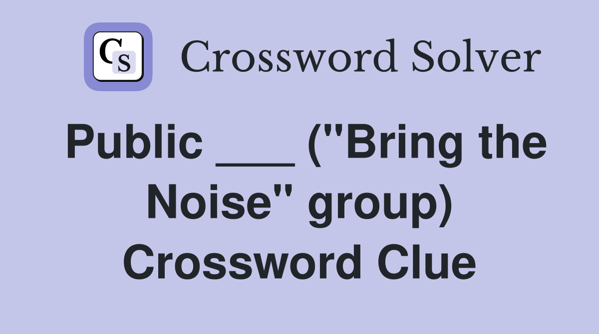 Public ___ ("Bring the Noise" group) Crossword Clue