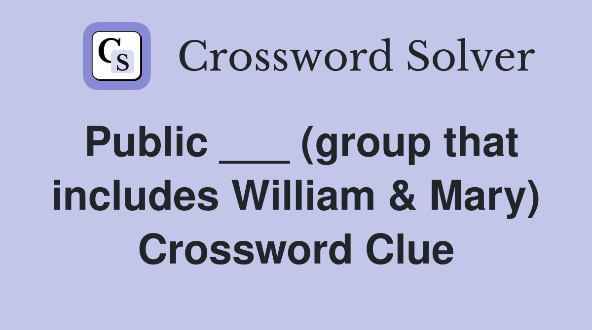 Public ___ (group that includes William & Mary) Crossword Clue