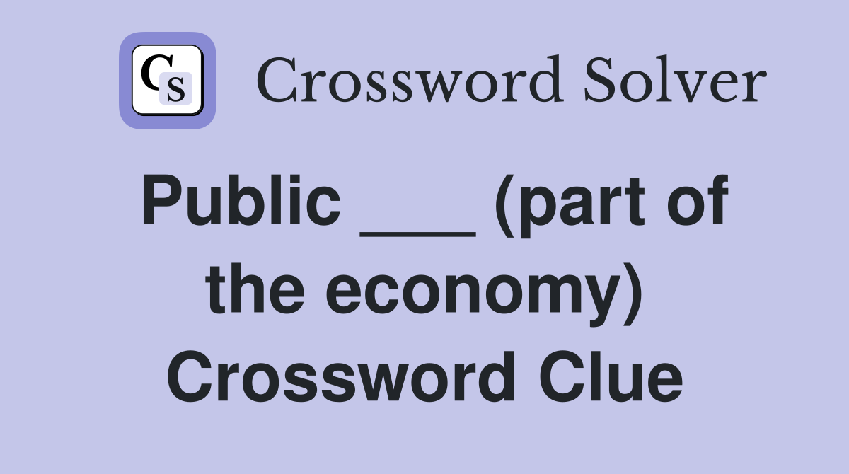Public ___ (part of the economy) Crossword Clue
