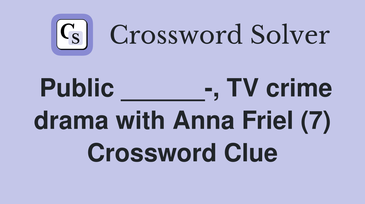 Public ______-, TV crime drama with Anna Friel (7) Crossword Clue
