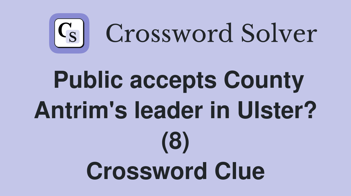 Public accepts County Antrim's leader in Ulster? (8) Crossword Clue