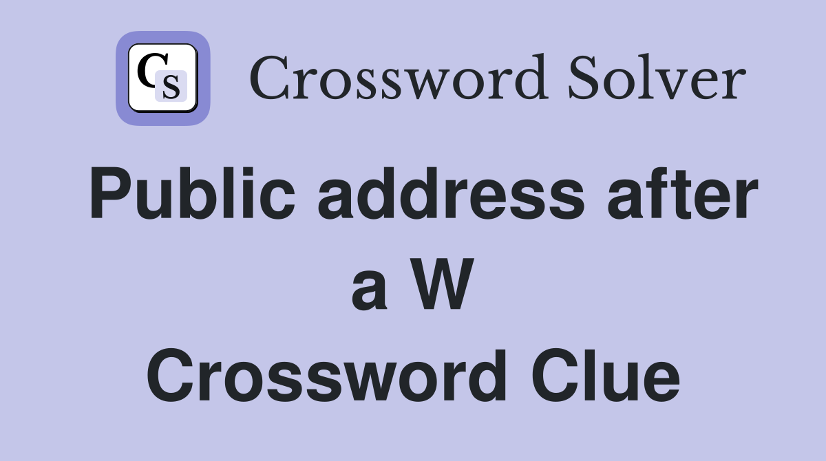 Public address after a W Crossword Clue