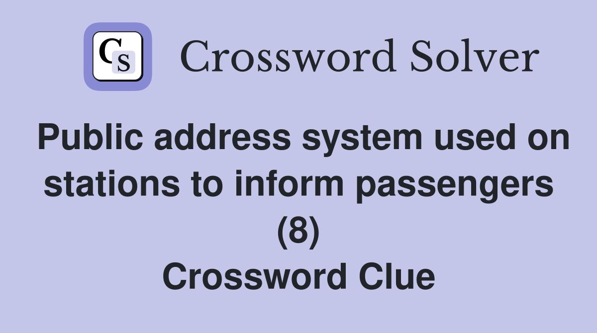 Public address system used on stations to inform passengers (8) Crossword Clue