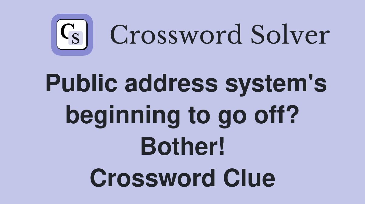 Public address system's beginning to go off? Bother! Crossword Clue
