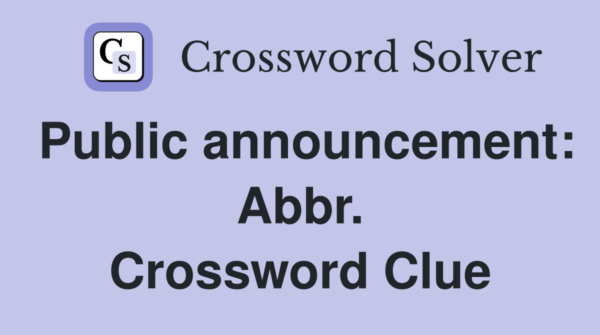 Public announcement: Abbr. Crossword Clue