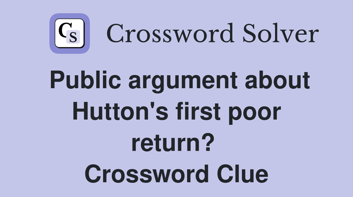 Public argument about Hutton's first poor return?  Crossword Clue