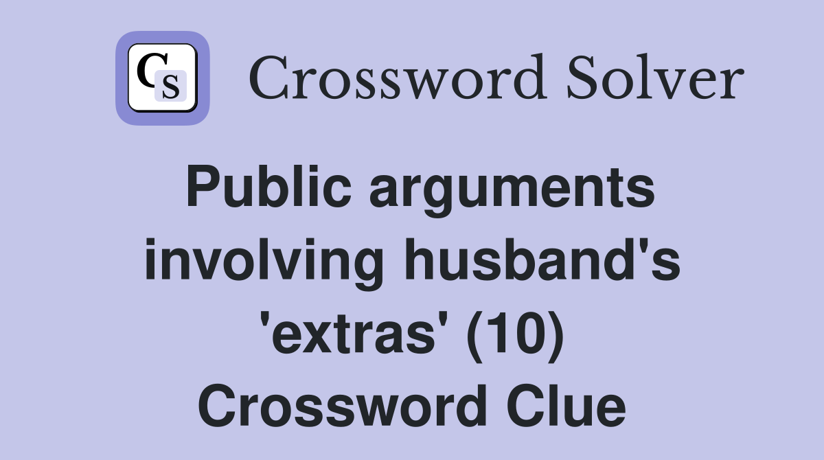 Public arguments involving husband's 'extras' (10) Crossword Clue