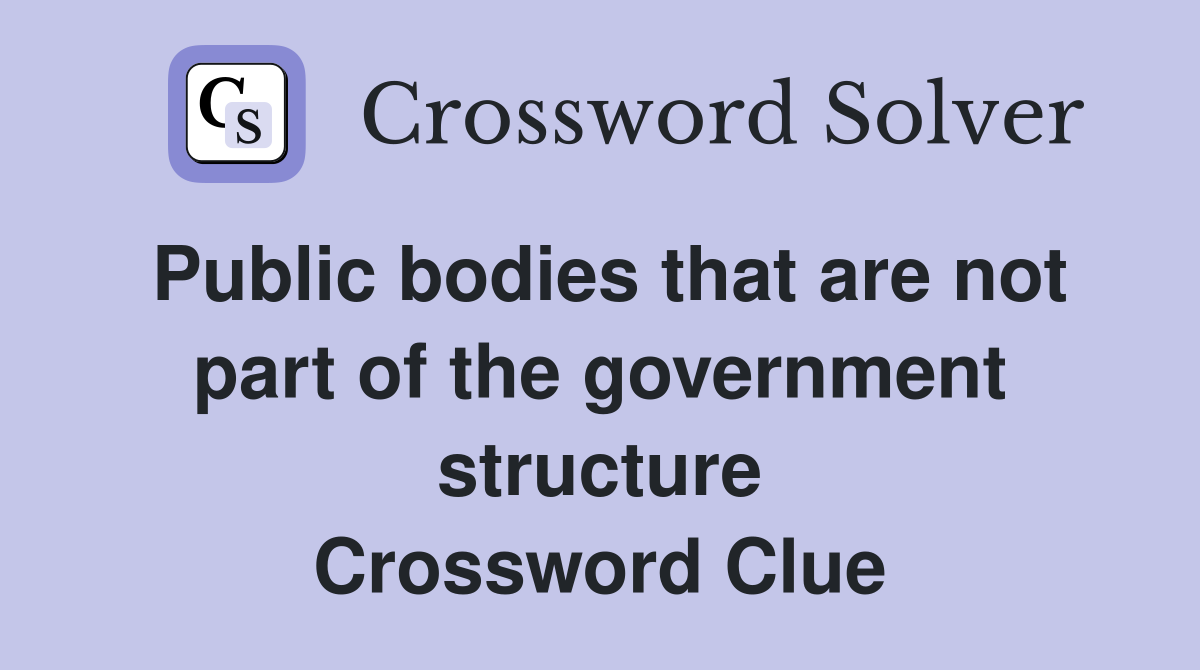 Public bodies that are not part of the government structure Crossword Clue