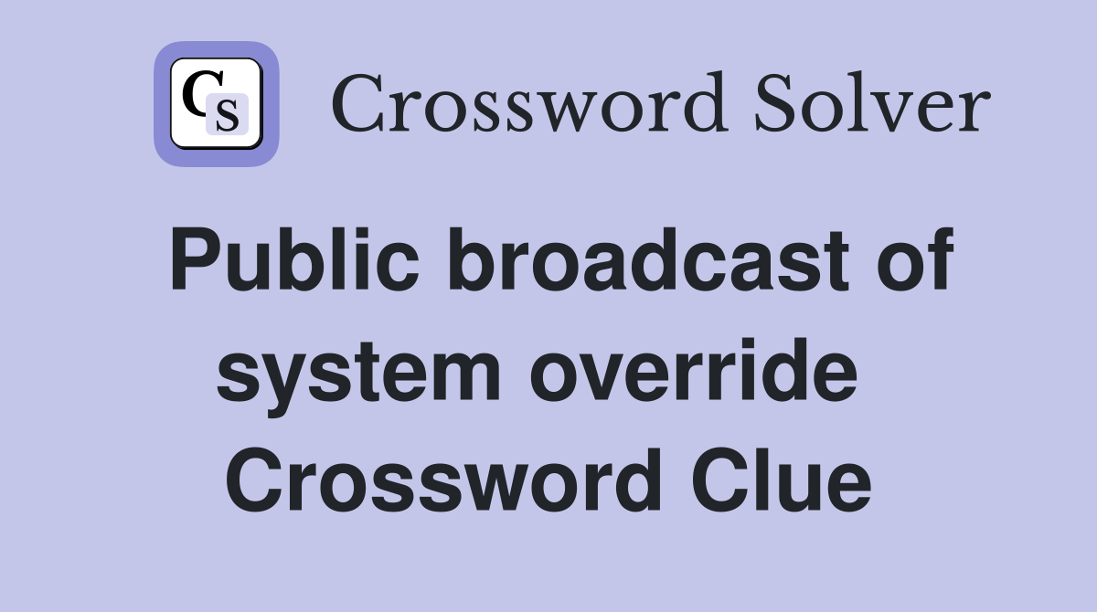 Public broadcast of system override  Crossword Clue