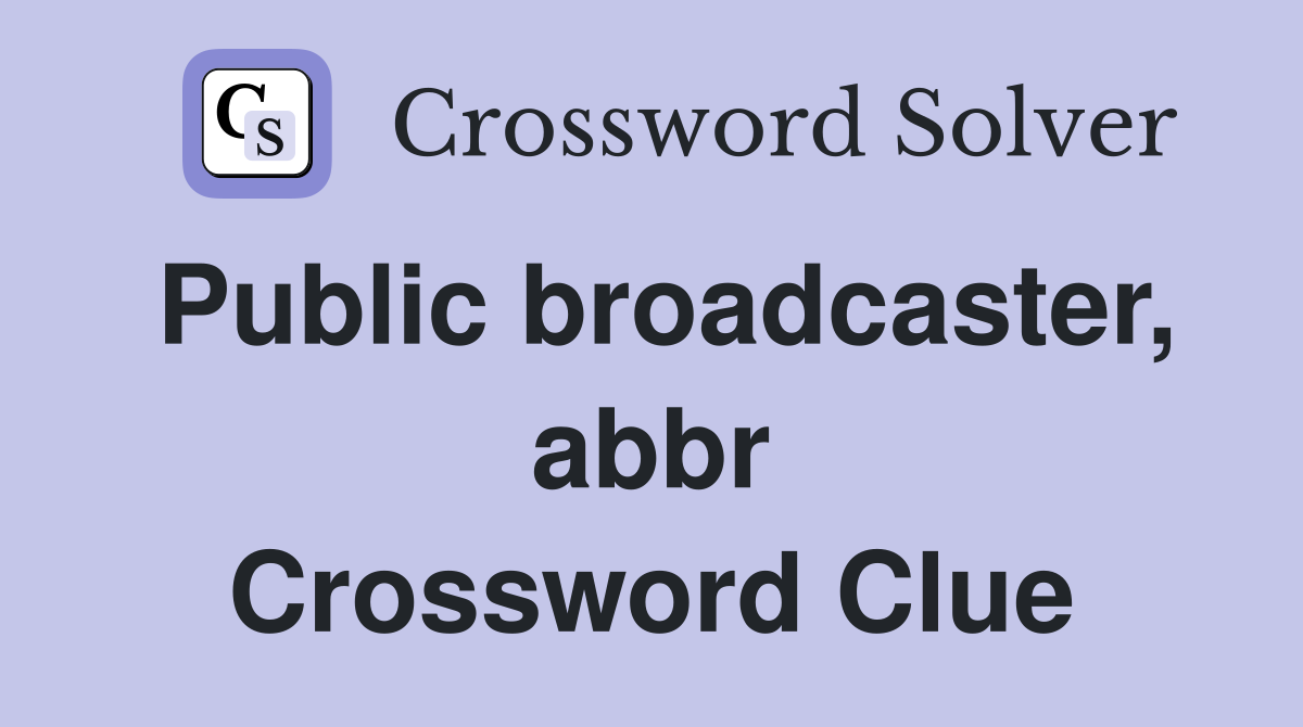 Public broadcaster, abbr Crossword Clue
