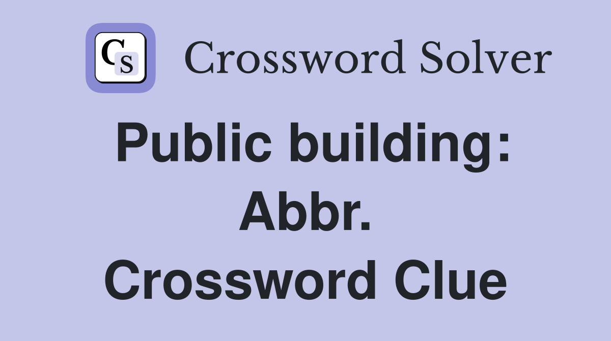 Public building: Abbr. Crossword Clue