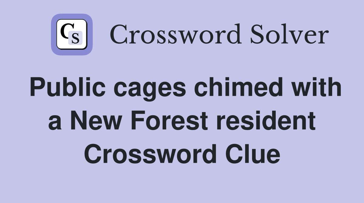 Public cages chimed with a New Forest resident Crossword Clue