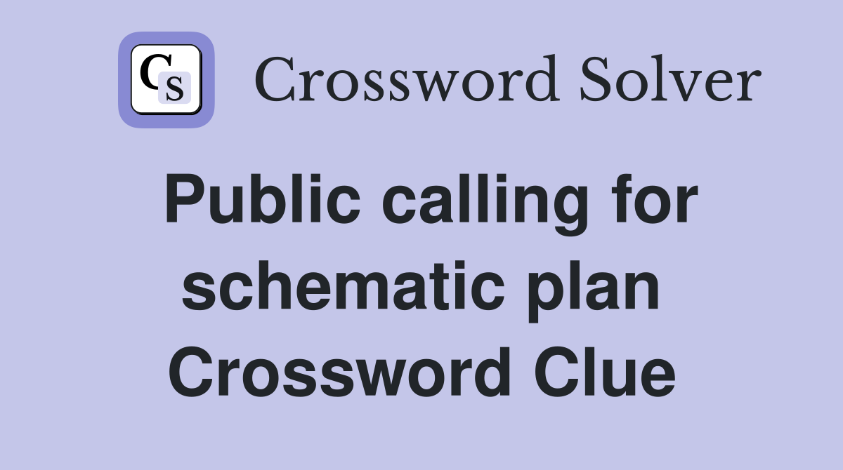 Public calling for schematic plan Crossword Clue