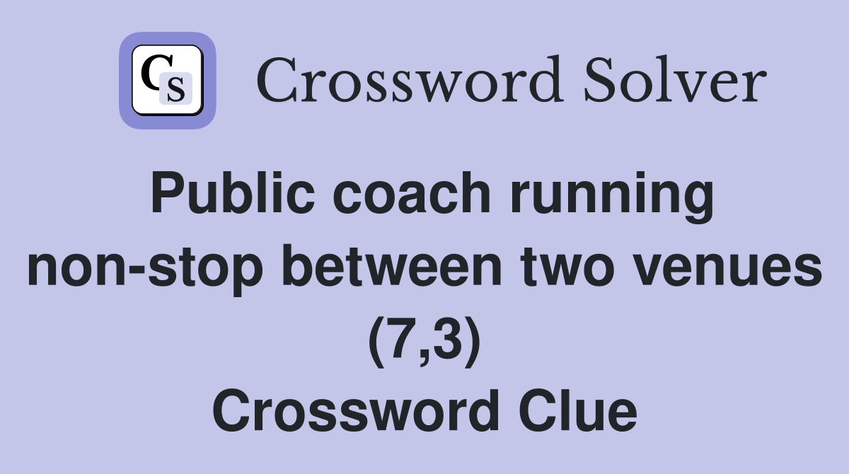 Public coach running non-stop between two venues (7,3) Crossword Clue